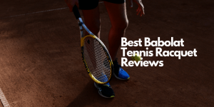 Read more about the article Best Babolat Tennis Racquet Reviews – The Best from A Notable Brand