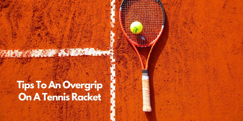 Read more about the article Tips To An Overgrip On A Tennis Racket