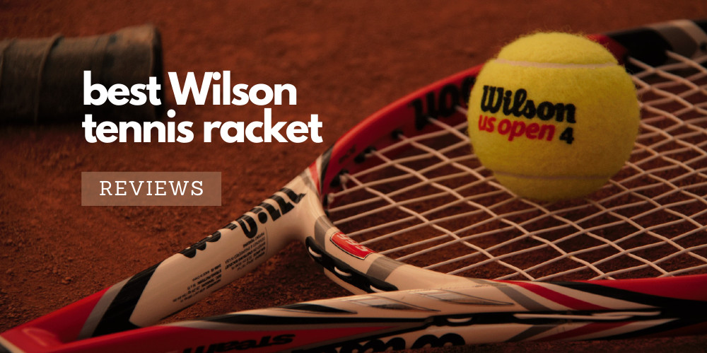 Read more about the article Best Wilson Tennis Racket Reviews (Newest Edition) – An Ultimate Reviews For All Models On The Market