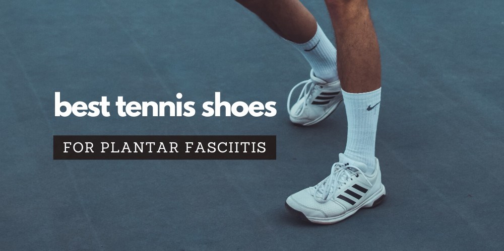 Read more about the article Best Tennis Shoes For Plantar Fasciitis (Newest Edition)